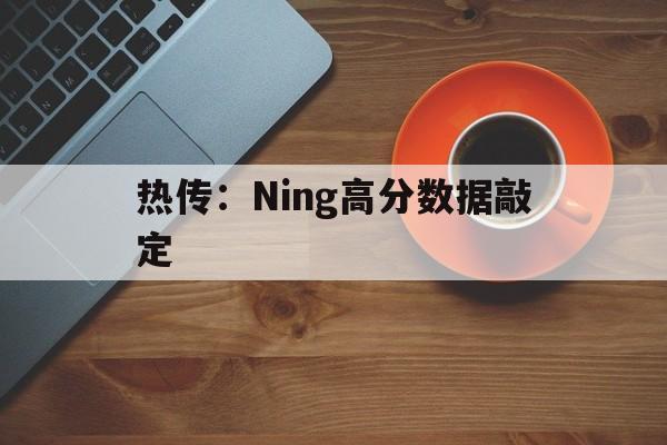 关于热传:Ning高分数据敲定的信息 关于热传:Ning高分数据敲定的信息